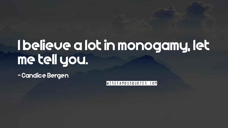 Candice Bergen Quotes: I believe a lot in monogamy, let me tell you.