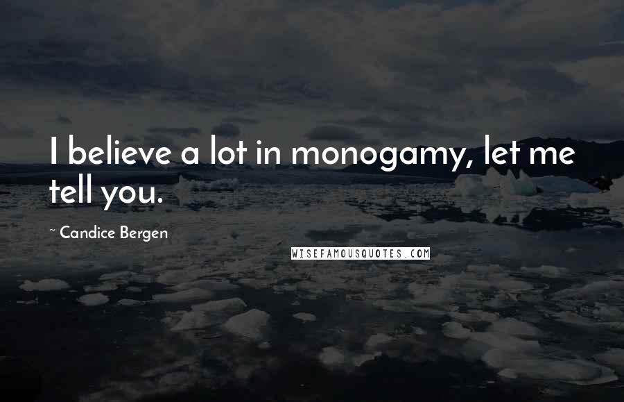 Candice Bergen Quotes: I believe a lot in monogamy, let me tell you.