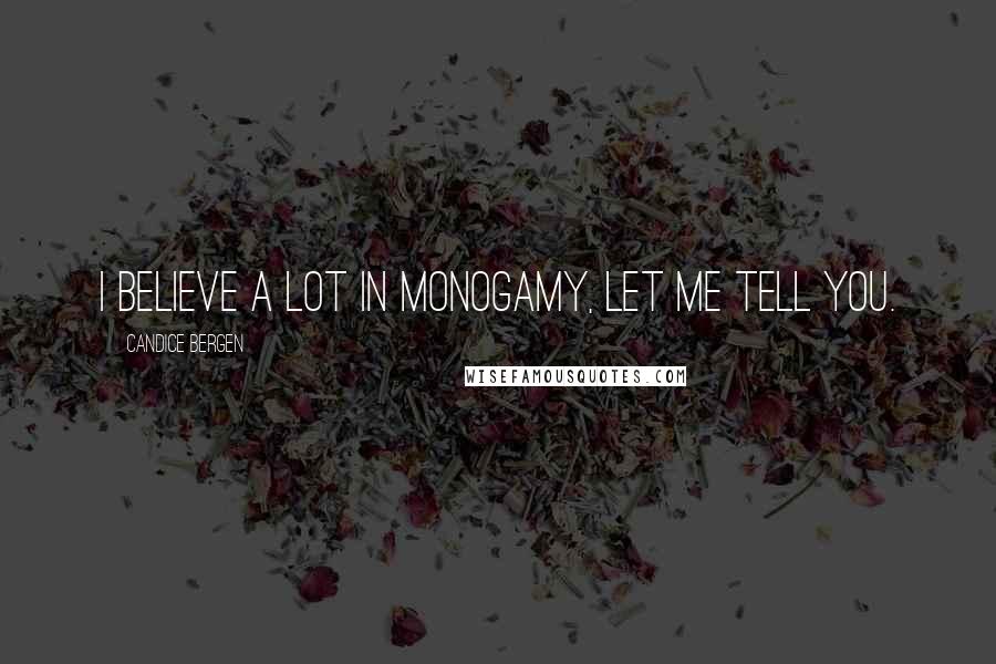 Candice Bergen Quotes: I believe a lot in monogamy, let me tell you.