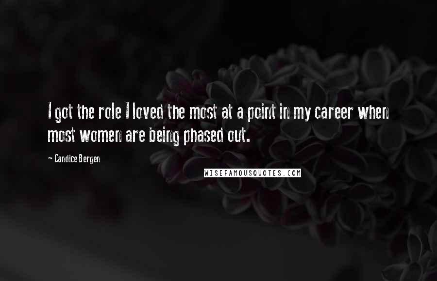 Candice Bergen Quotes: I got the role I loved the most at a point in my career when most women are being phased out.