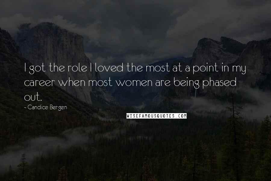 Candice Bergen Quotes: I got the role I loved the most at a point in my career when most women are being phased out.