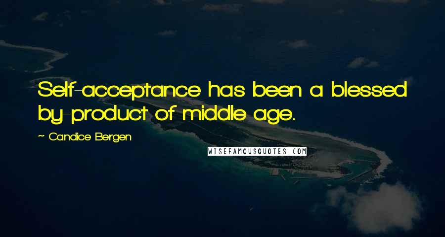 Candice Bergen Quotes: Self-acceptance has been a blessed by-product of middle age.