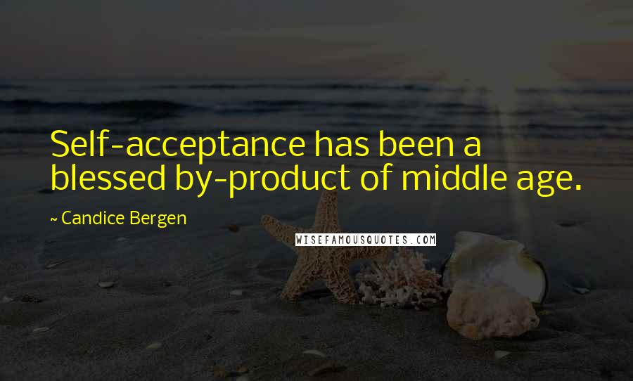 Candice Bergen Quotes: Self-acceptance has been a blessed by-product of middle age.