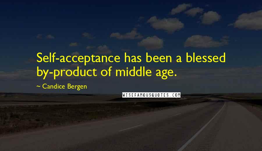 Candice Bergen Quotes: Self-acceptance has been a blessed by-product of middle age.