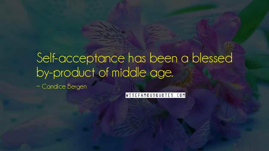 Candice Bergen Quotes: Self-acceptance has been a blessed by-product of middle age.