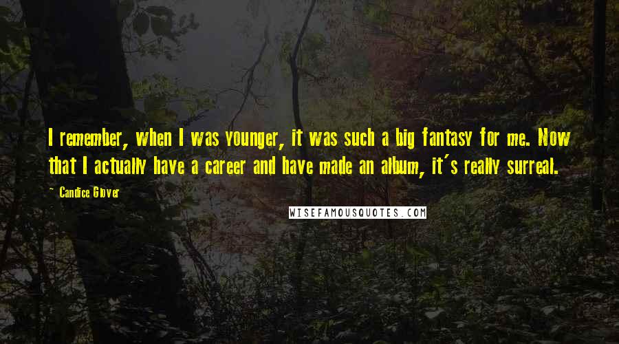 Candice Glover Quotes: I remember, when I was younger, it was such a big fantasy for me. Now that I actually have a career and have made an album, it's really surreal.