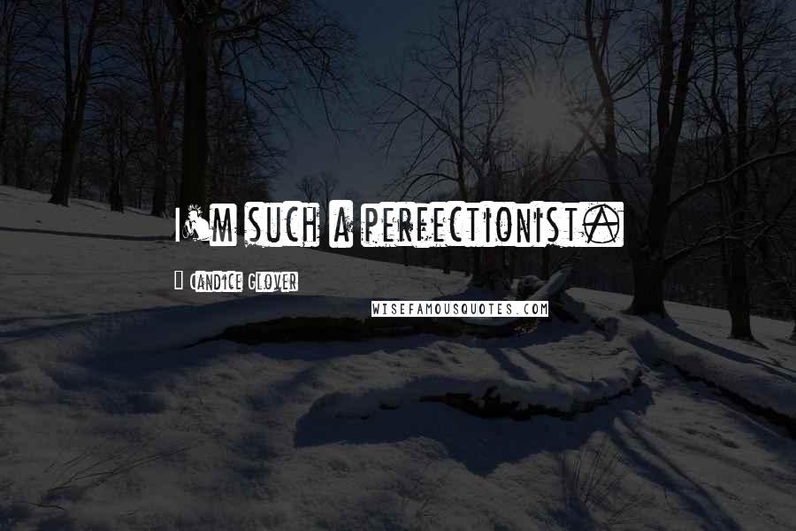 Candice Glover Quotes: I'm such a perfectionist.