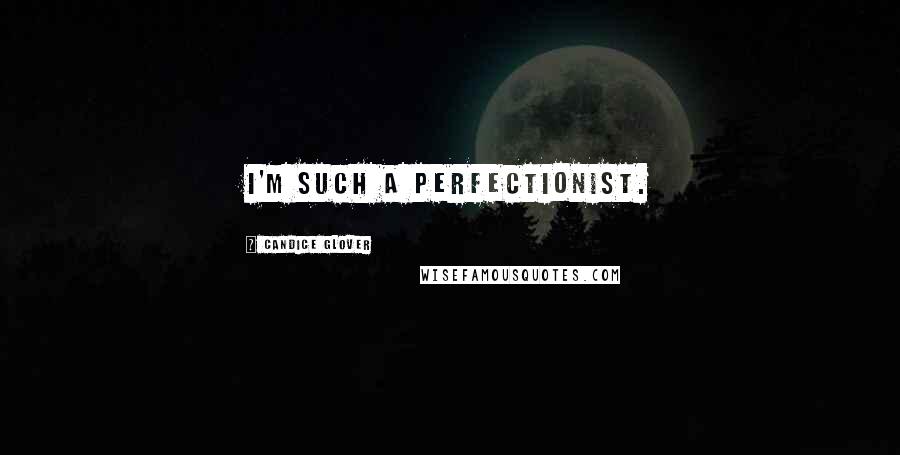 Candice Glover Quotes: I'm such a perfectionist.