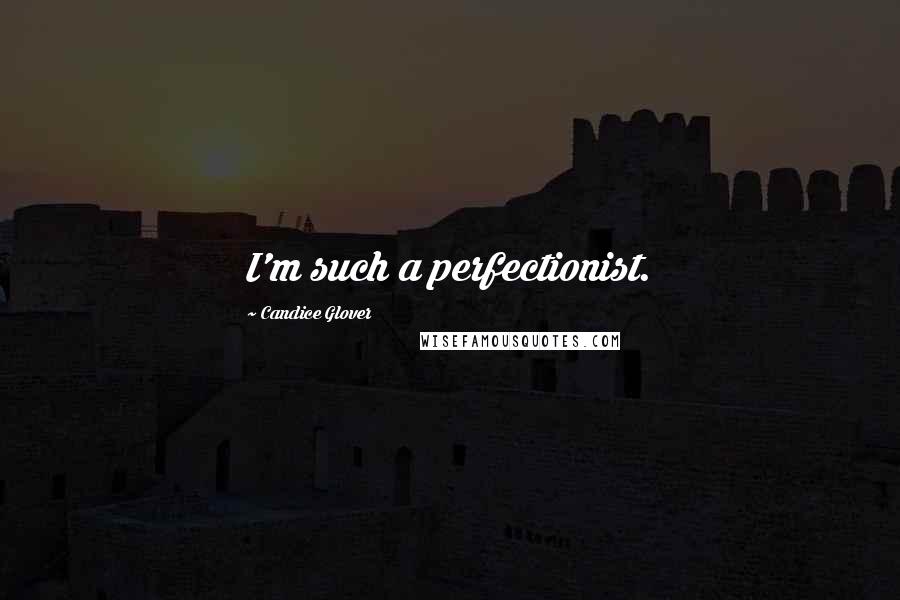 Candice Glover Quotes: I'm such a perfectionist.