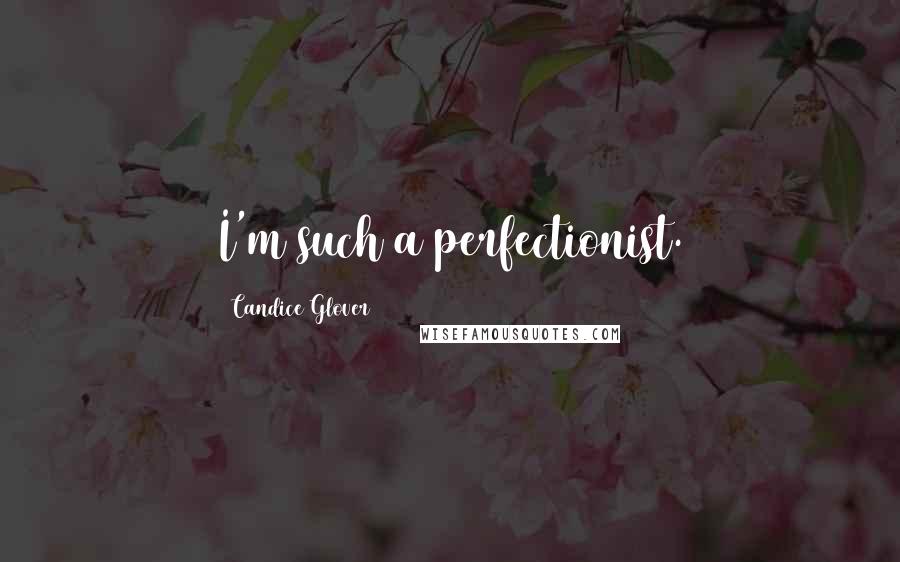 Candice Glover Quotes: I'm such a perfectionist.