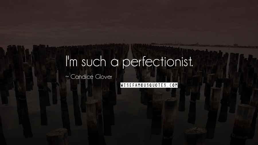 Candice Glover Quotes: I'm such a perfectionist.