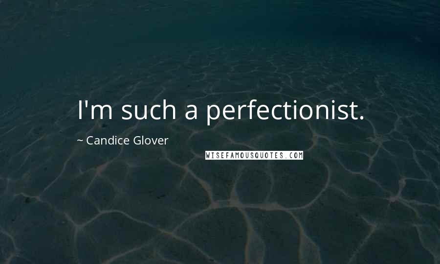 Candice Glover Quotes: I'm such a perfectionist.