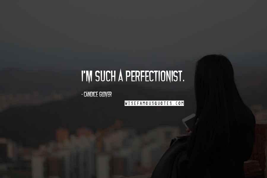 Candice Glover Quotes: I'm such a perfectionist.