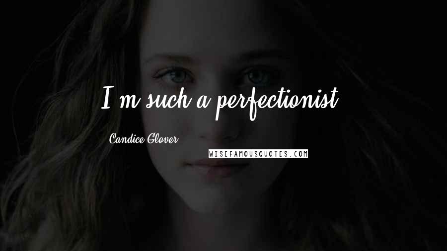 Candice Glover Quotes: I'm such a perfectionist.