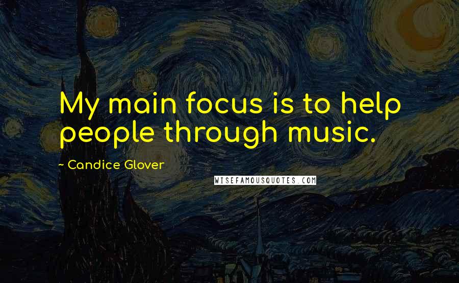 Candice Glover Quotes: My main focus is to help people through music.