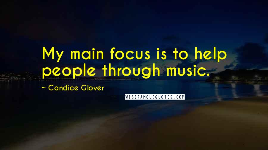 Candice Glover Quotes: My main focus is to help people through music.