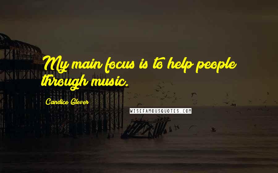 Candice Glover Quotes: My main focus is to help people through music.