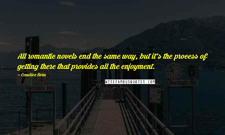 Candice Hern Quotes: All romantic novels end the same way, but it's the process of getting there that provides all the enjoyment.