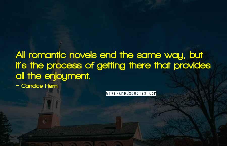 Candice Hern Quotes: All romantic novels end the same way, but it's the process of getting there that provides all the enjoyment.