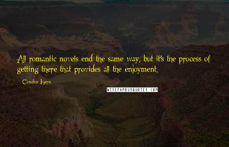 Candice Hern Quotes: All romantic novels end the same way, but it's the process of getting there that provides all the enjoyment.