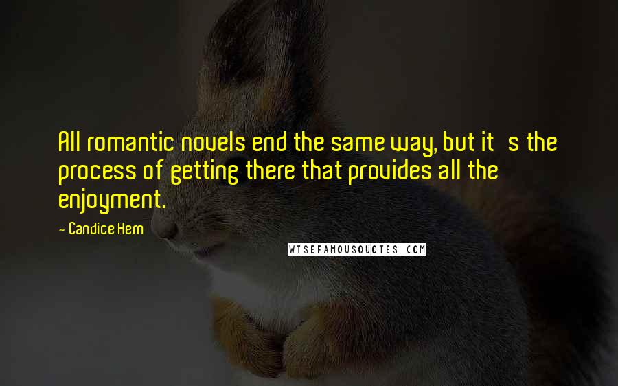 Candice Hern Quotes: All romantic novels end the same way, but it's the process of getting there that provides all the enjoyment.