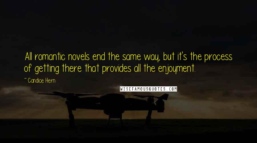 Candice Hern Quotes: All romantic novels end the same way, but it's the process of getting there that provides all the enjoyment.