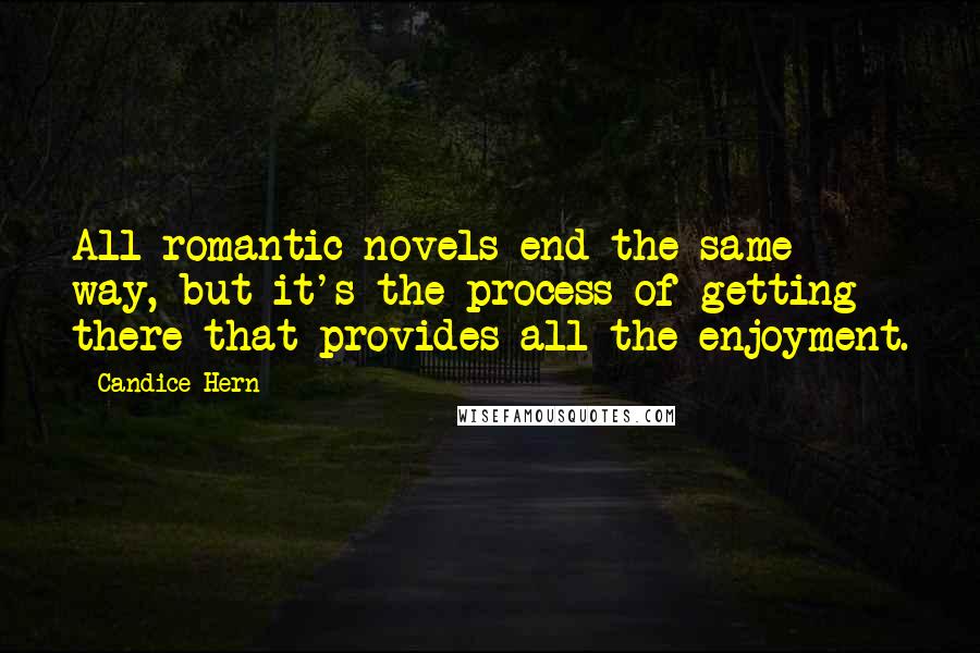 Candice Hern Quotes: All romantic novels end the same way, but it's the process of getting there that provides all the enjoyment.