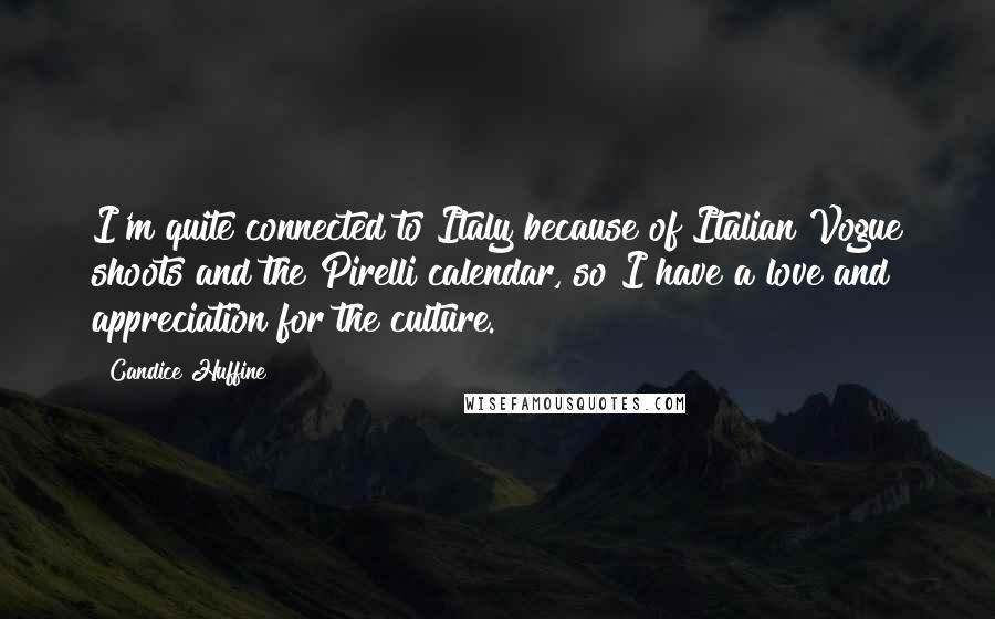 Candice Huffine Quotes: I'm quite connected to Italy because of Italian Vogue shoots and the Pirelli calendar, so I have a love and appreciation for the culture.