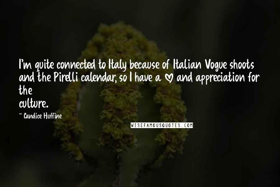 Candice Huffine Quotes: I'm quite connected to Italy because of Italian Vogue shoots and the Pirelli calendar, so I have a love and appreciation for the culture.