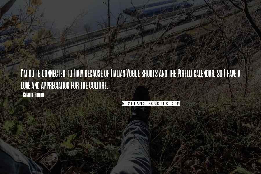 Candice Huffine Quotes: I'm quite connected to Italy because of Italian Vogue shoots and the Pirelli calendar, so I have a love and appreciation for the culture.
