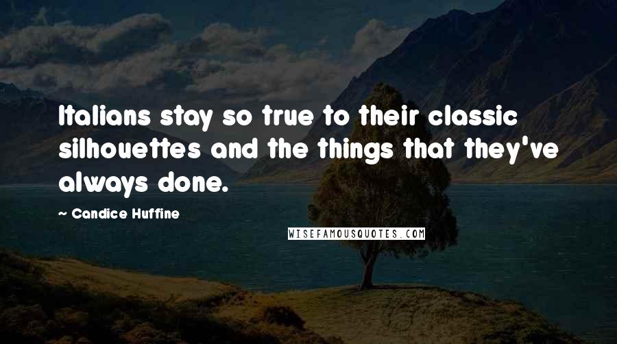 Candice Huffine Quotes: Italians stay so true to their classic silhouettes and the things that they've always done.