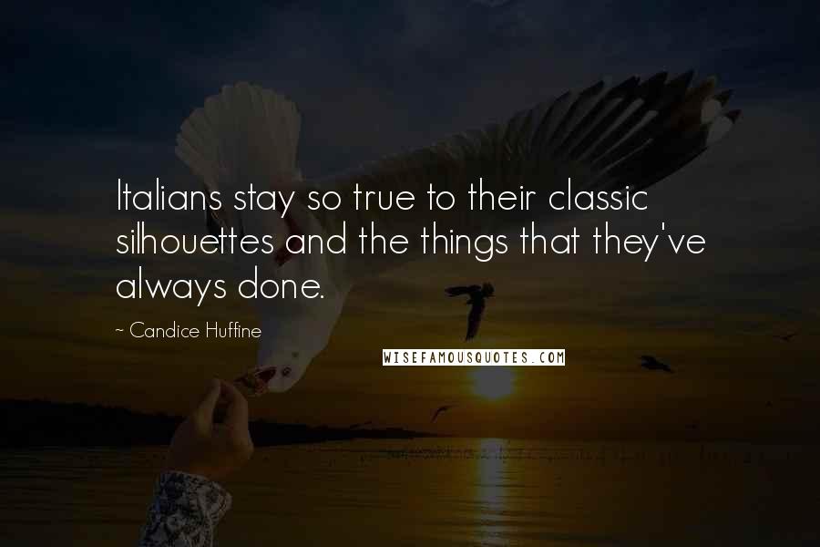 Candice Huffine Quotes: Italians stay so true to their classic silhouettes and the things that they've always done.