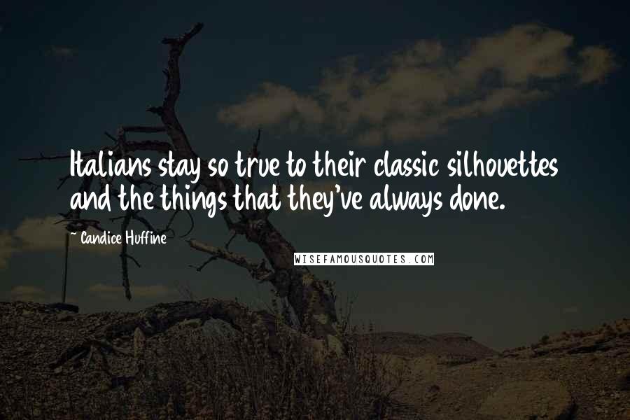 Candice Huffine Quotes: Italians stay so true to their classic silhouettes and the things that they've always done.