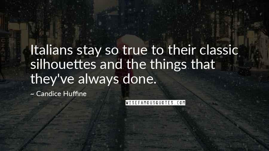 Candice Huffine Quotes: Italians stay so true to their classic silhouettes and the things that they've always done.