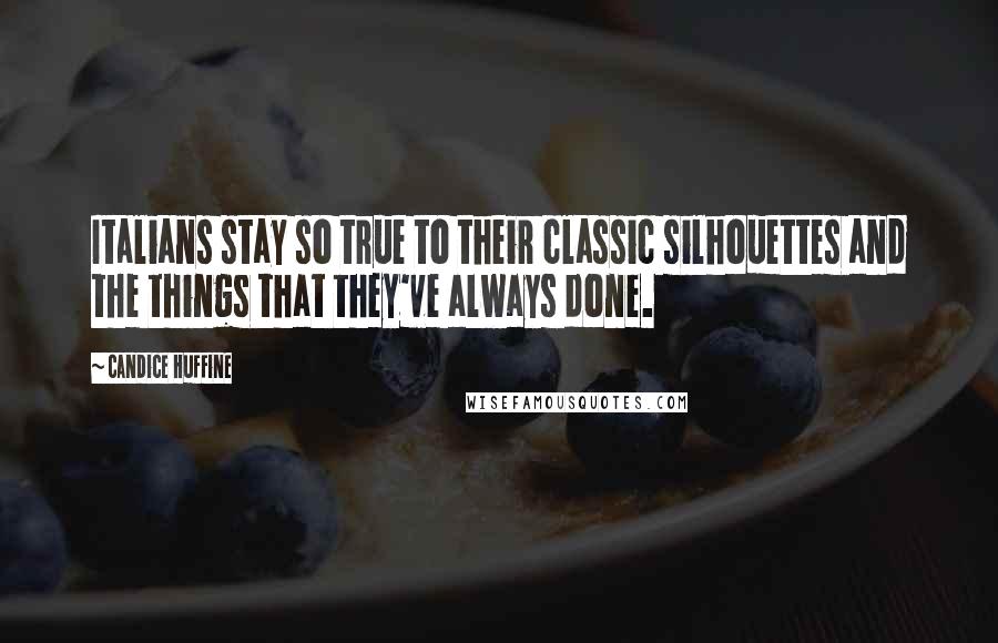 Candice Huffine Quotes: Italians stay so true to their classic silhouettes and the things that they've always done.