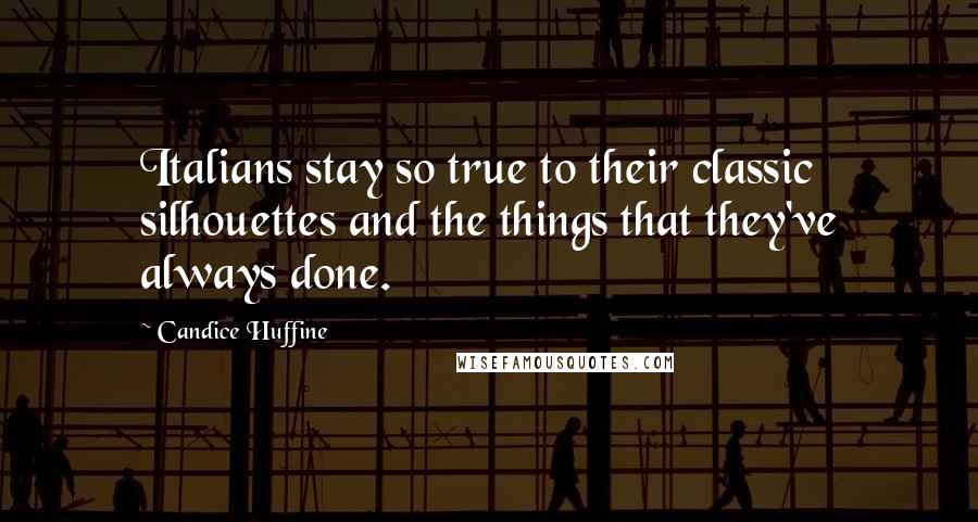 Candice Huffine Quotes: Italians stay so true to their classic silhouettes and the things that they've always done.