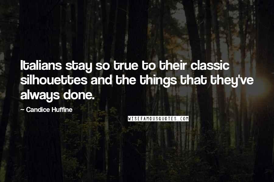 Candice Huffine Quotes: Italians stay so true to their classic silhouettes and the things that they've always done.