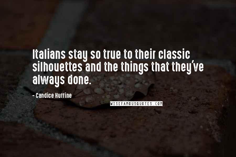 Candice Huffine Quotes: Italians stay so true to their classic silhouettes and the things that they've always done.