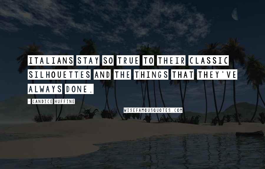 Candice Huffine Quotes: Italians stay so true to their classic silhouettes and the things that they've always done.