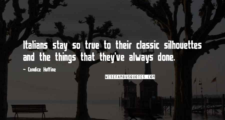 Candice Huffine Quotes: Italians stay so true to their classic silhouettes and the things that they've always done.