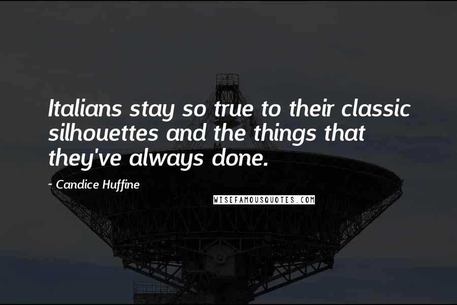Candice Huffine Quotes: Italians stay so true to their classic silhouettes and the things that they've always done.