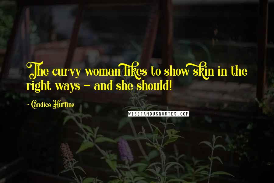 Candice Huffine Quotes: The curvy woman likes to show skin in the right ways - and she should!