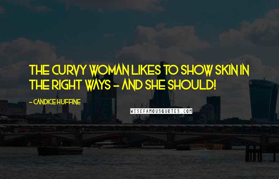 Candice Huffine Quotes: The curvy woman likes to show skin in the right ways - and she should!