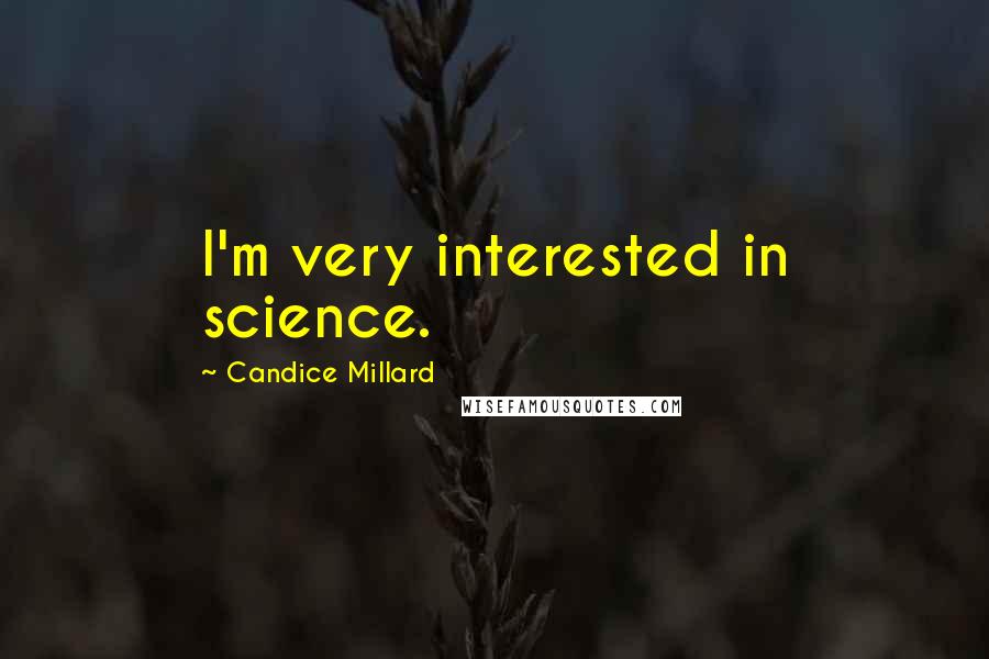 Candice Millard Quotes: I'm very interested in science.