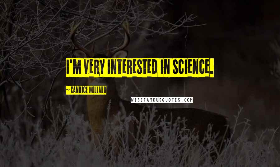 Candice Millard Quotes: I'm very interested in science.