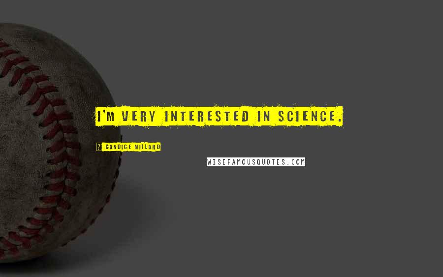 Candice Millard Quotes: I'm very interested in science.