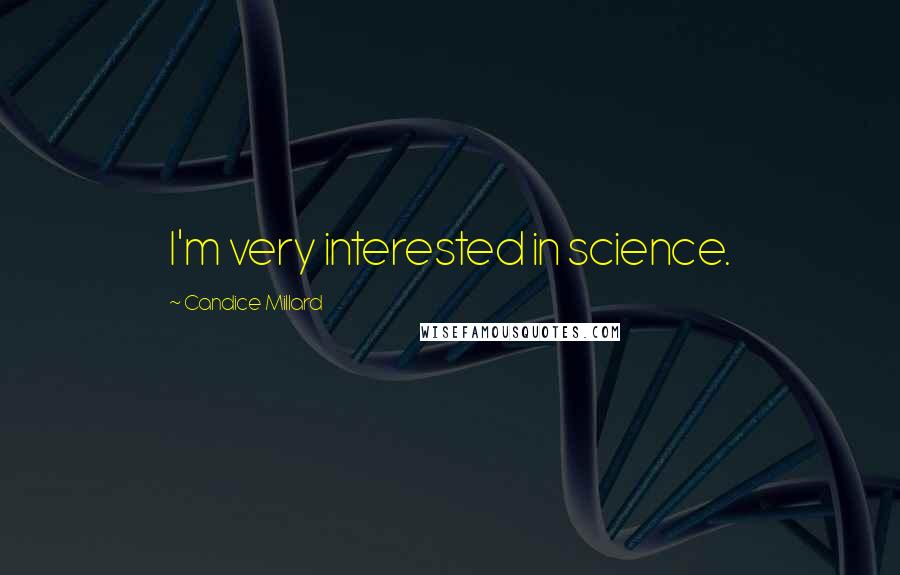 Candice Millard Quotes: I'm very interested in science.