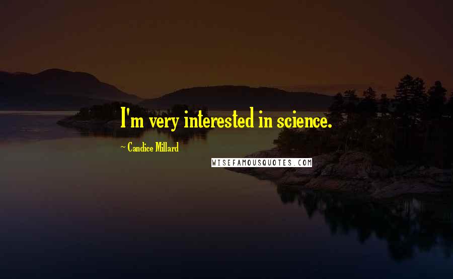 Candice Millard Quotes: I'm very interested in science.