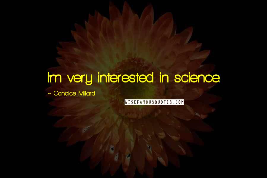 Candice Millard Quotes: I'm very interested in science.