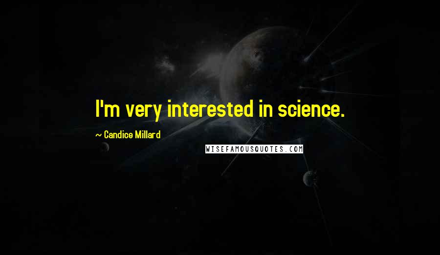 Candice Millard Quotes: I'm very interested in science.